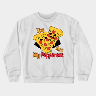 You are my pepperone Addicted to pizza for pizza lover Crewneck Sweatshirt